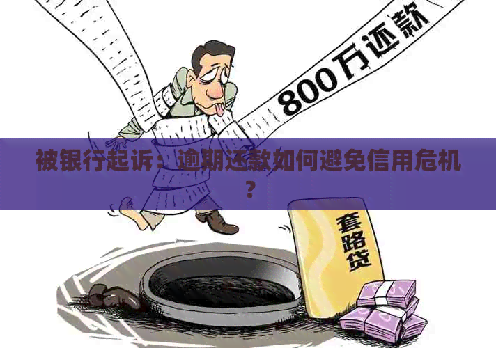 被银行起诉：逾期还款如何避免信用危机？