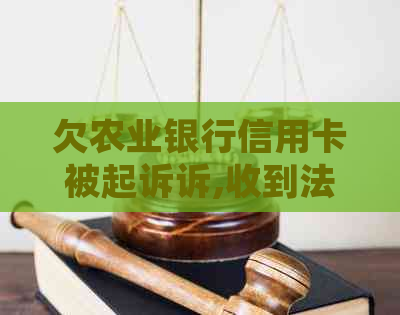 欠农业银行信用卡被起诉诉,收到法院传票怎么办-被农业银行信用卡起诉了,马上还有用吗