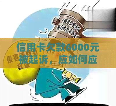 信用卡欠款6000元被起诉，应如何应对？逾期还款后果及解决办法一文解析