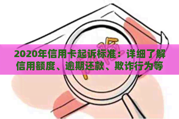 2020年信用卡起诉标准：详细了解信用额度、逾期还款、欺诈行为等关键问题