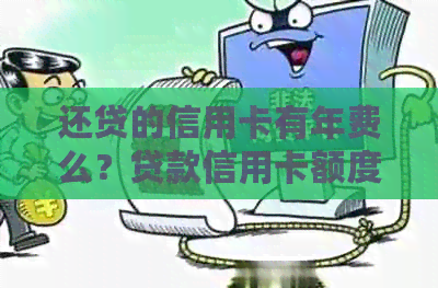 还贷的信用卡有年费么？贷款信用卡额度情况解析