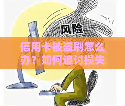 信用卡被盗刷怎么办？如何追讨损失、避免再次被盗及解决还款难题！