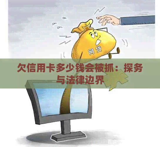 欠信用卡多少钱会被抓：探务与法律边界