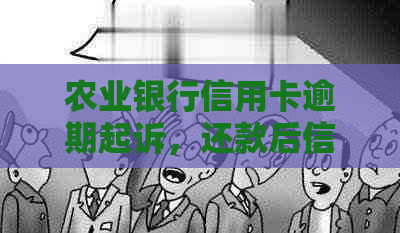 农业银行信用卡逾期起诉，还款后信用还能恢复吗？怎么办？