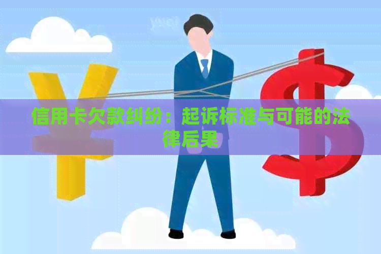 信用卡欠款纠纷：起诉标准与可能的法律后果