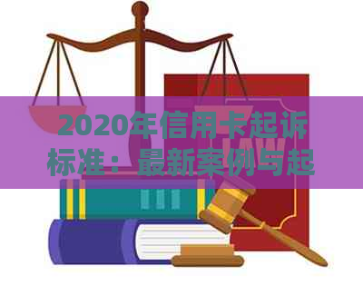 2020年信用卡起诉标准：最新案例与起诉流程