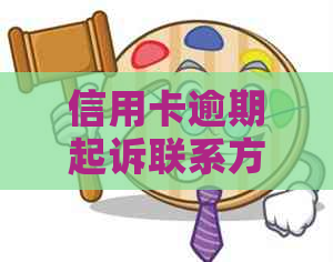 信用卡逾期起诉联系方式及相关解决方法全面解析