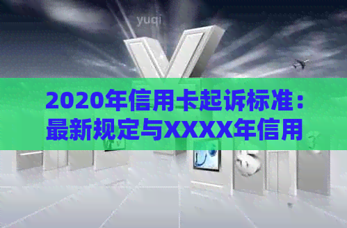 2020年信用卡起诉标准：最新规定与XXXX年信用卡诉讼解析