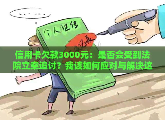 信用卡欠款3000元：是否会受到法院立案追讨？我该如何应对与解决这个问题？