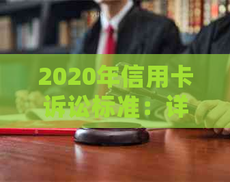 2020年信用卡诉讼标准：详细解读、流程及可能的影响