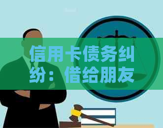 信用卡债务纠纷：借给朋友后如何追讨？律师建议与对方协商解决