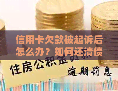 信用卡欠款被起诉后怎么办？如何还清债务并避免进一步的法律问题