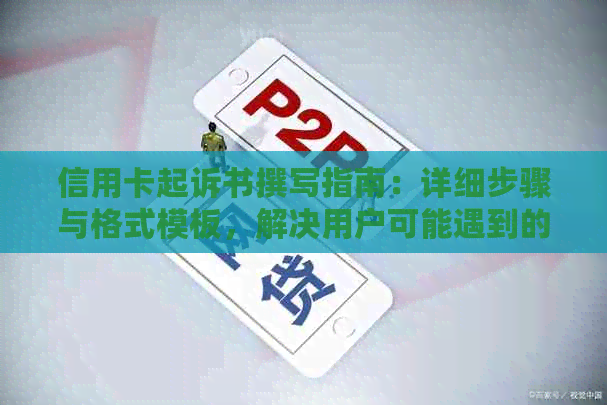 信用卡起诉书撰写指南：详细步骤与格式模板，解决用户可能遇到的所有问题