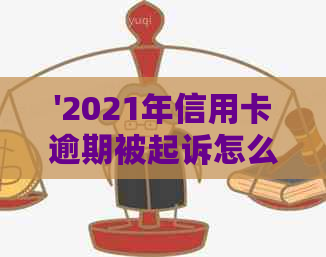 '2021年信用卡逾期被起诉怎么办：立案后的解决策略'