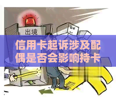 信用卡起诉涉及配偶是否会影响持卡人的信用？如何应对这种情况？