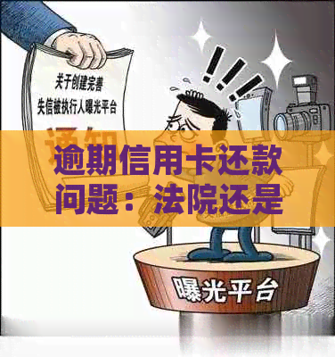 逾期信用卡还款问题：法院还是一般程序，哪里是选择？