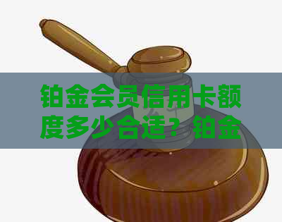 铂金会员信用卡额度多少合适？铂金卡额度一般是多少？