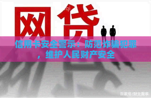 信用卡安全警示：防范诈骗犯罪，维护人民财产安全