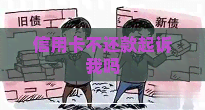 信用卡不还款起诉我吗