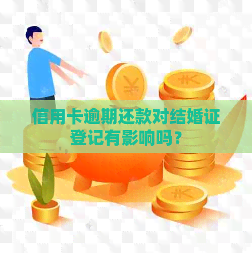 信用卡逾期还款对结婚证登记有影响吗？