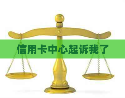 信用卡中心起诉我了