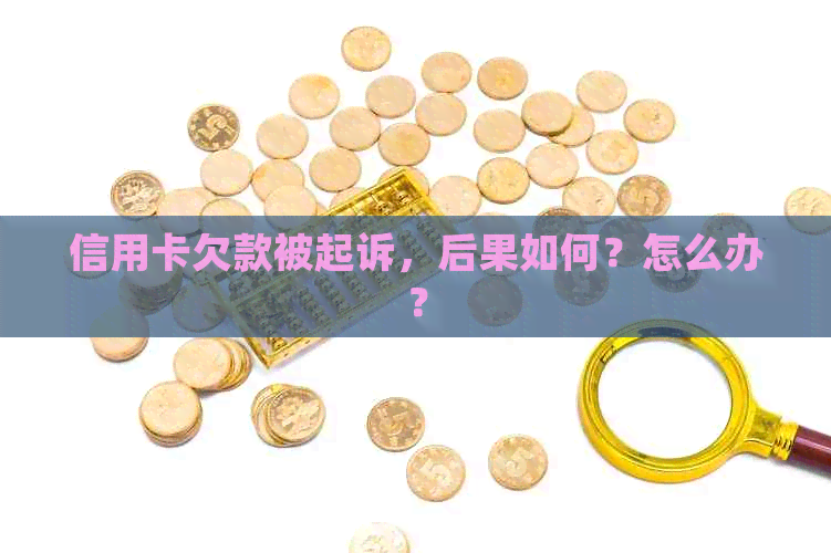 信用卡欠款被起诉，后果如何？怎么办？