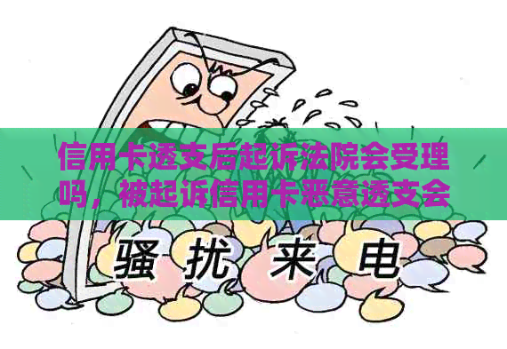 信用卡透支后起诉法院会受理吗，被起诉信用卡恶意透支会拘留吗？