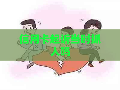 信用卡起诉当时抓人吗