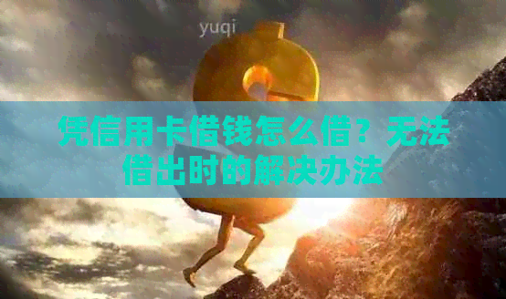 凭信用卡借钱怎么借？无法借出时的解决办法