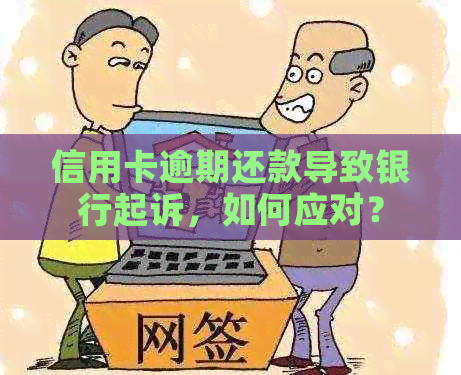 信用卡逾期还款导致银行起诉，如何应对？