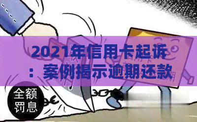 2021年信用卡起诉：案例揭示逾期还款后果及诉讼费解析