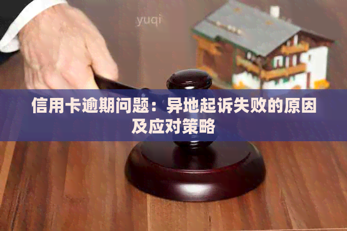 信用卡逾期问题：异地起诉失败的原因及应对策略