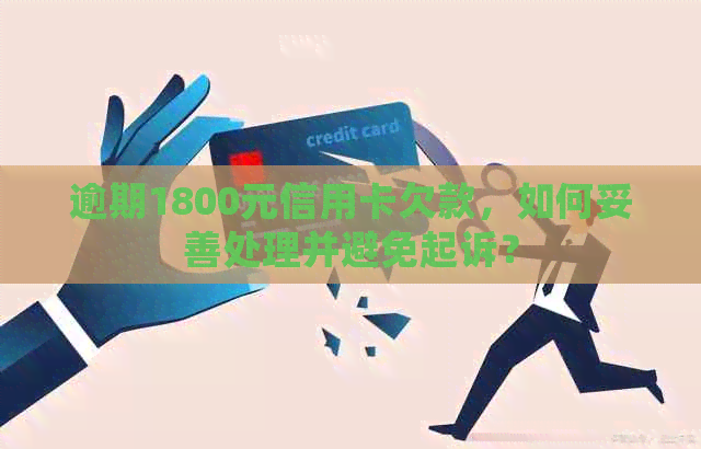 逾期1800元信用卡欠款，如何妥善处理并避免起诉？