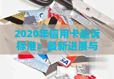 2020年信用卡起诉标准：最新进展与2021年信用卡起诉案例分析