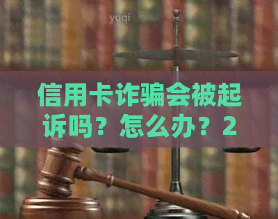 信用卡诈骗会被起诉吗？怎么办？2020年信用卡诈骗立案标准是什么？