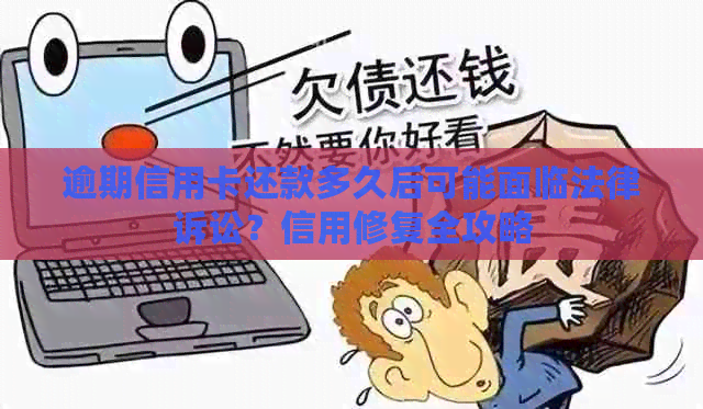 逾期信用卡还款多久后可能面临法律诉讼？信用修复全攻略