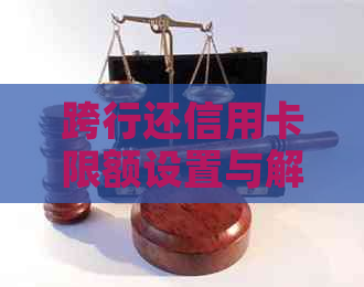 跨行还信用卡限额设置与解决方法