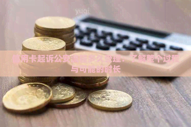 信用卡起诉公安流程多久受理：了解整个过程与可能的时长