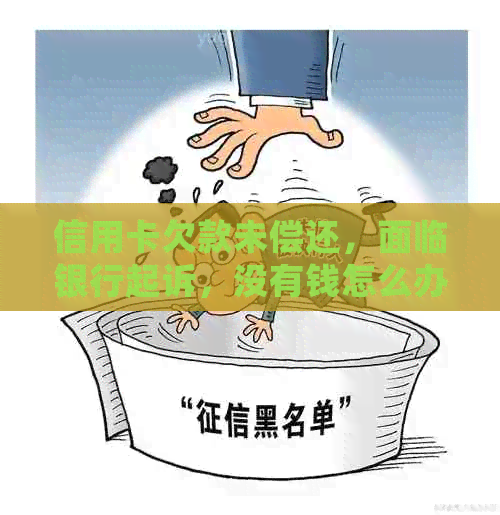 信用卡欠款未偿还，面临银行起诉，没有钱怎么办？是否会坐牢？