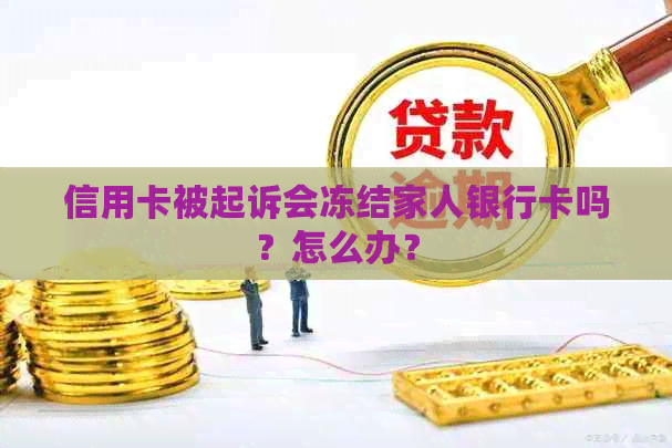 信用卡被起诉会冻结家人银行卡吗？怎么办？