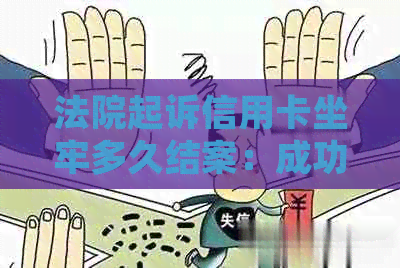 法院起诉信用卡坐牢多久结案：成功后履行期有多久？