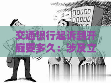 交通银行起诉到开庭要多久：涉及立案、开庭及结案时间全面解析