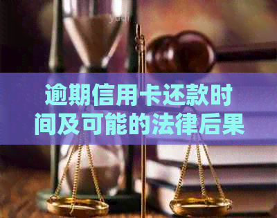 逾期信用卡还款时间及可能的法律后果：你需要知道的一切