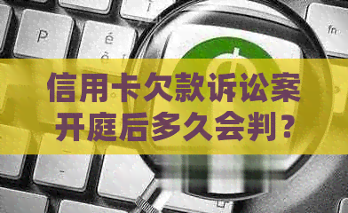 信用卡欠款诉讼案开庭后多久会判？被起诉后应该如何应对？