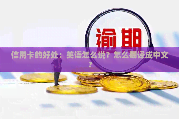 信用卡的好处：英语怎么说？怎么翻译成中文？