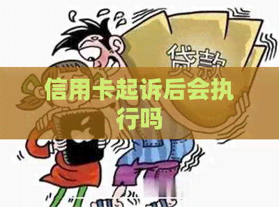 信用卡起诉后会执行吗