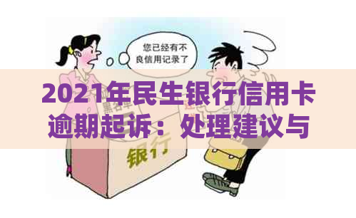 2021年民生银行信用卡逾期起诉：处理建议与影响分析