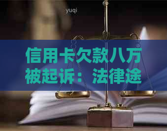 信用卡欠款八万被起诉：法律途径解决还是法师之术可行？