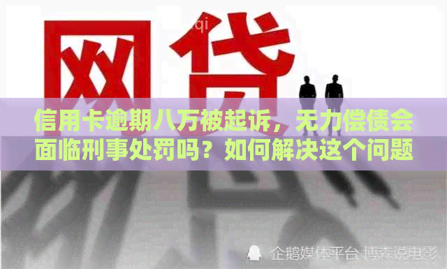 信用卡逾期八万被起诉，无力偿债会面临刑事处罚吗？如何解决这个问题？