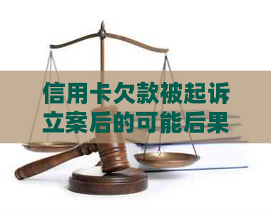 信用卡欠款被起诉立案后的可能后果及应对措：是否涉及坐牢？